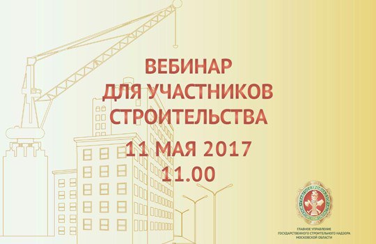11 мая Главгосстройнадзор Московской области проведет вебинар для застройщиков Уважаемые коллеги! В четверг, 11 мая 2017 года, в